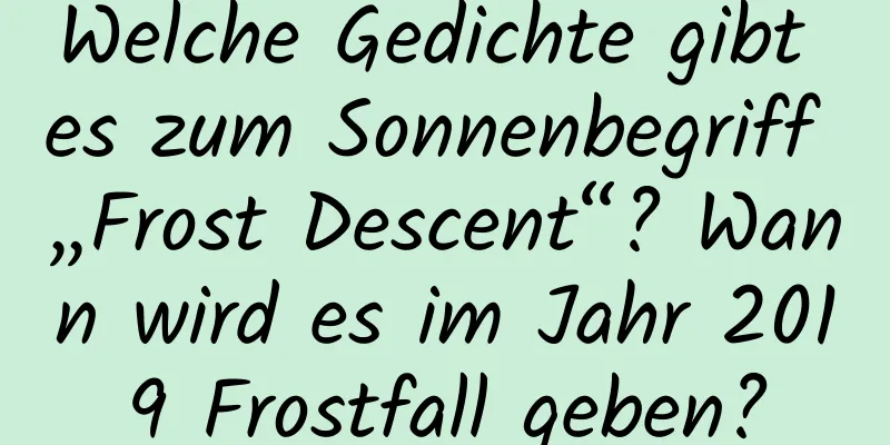 Welche Gedichte gibt es zum Sonnenbegriff „Frost Descent“? Wann wird es im Jahr 2019 Frostfall geben?