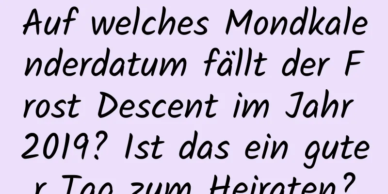 Auf welches Mondkalenderdatum fällt der Frost Descent im Jahr 2019? Ist das ein guter Tag zum Heiraten?