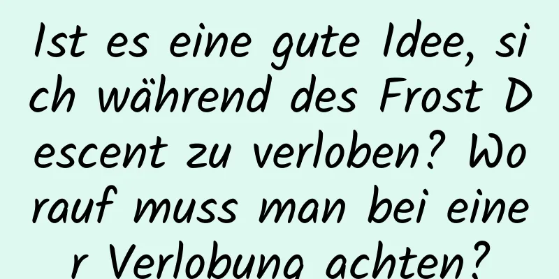 Ist es eine gute Idee, sich während des Frost Descent zu verloben? Worauf muss man bei einer Verlobung achten?