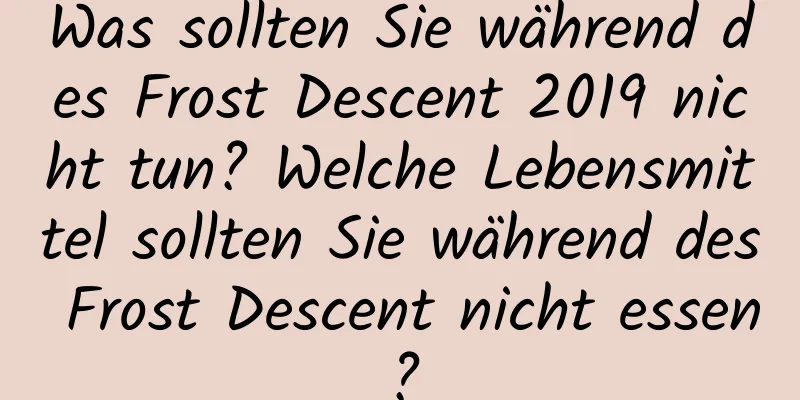 Was sollten Sie während des Frost Descent 2019 nicht tun? Welche Lebensmittel sollten Sie während des Frost Descent nicht essen?