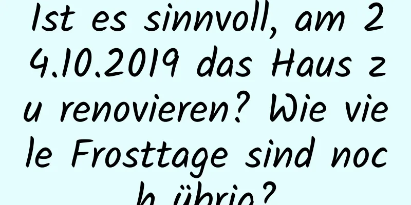 Ist es sinnvoll, am 24.10.2019 das Haus zu renovieren? Wie viele Frosttage sind noch übrig?