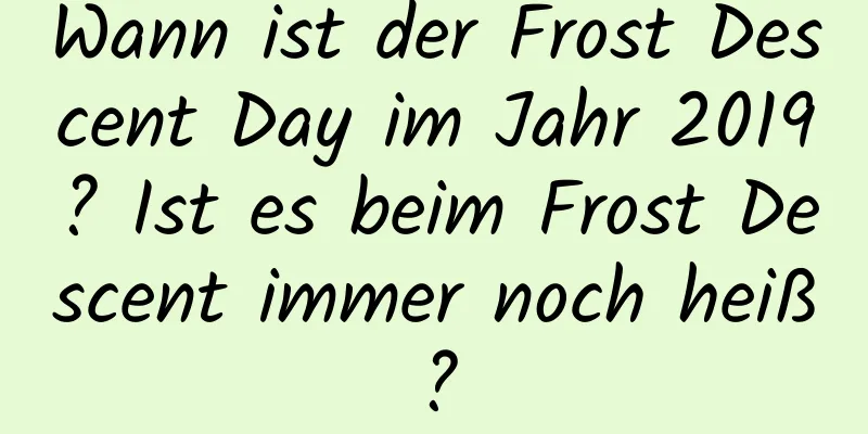 Wann ist der Frost Descent Day im Jahr 2019? Ist es beim Frost Descent immer noch heiß?