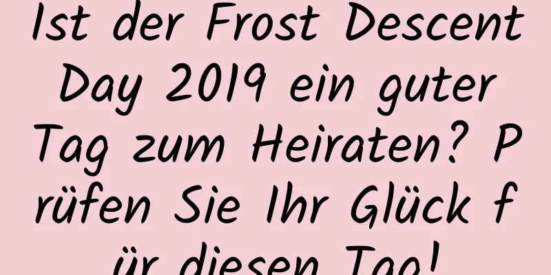 Ist der Frost Descent Day 2019 ein guter Tag zum Heiraten? Prüfen Sie Ihr Glück für diesen Tag!