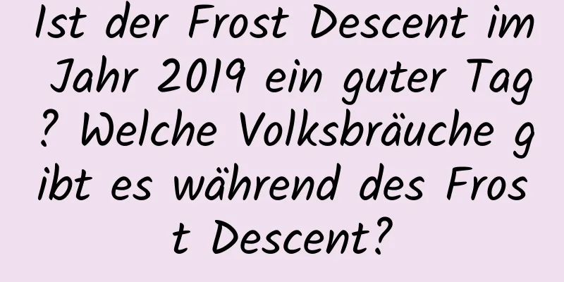 Ist der Frost Descent im Jahr 2019 ein guter Tag? Welche Volksbräuche gibt es während des Frost Descent?