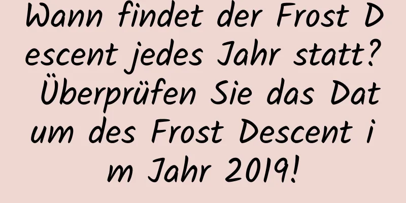 Wann findet der Frost Descent jedes Jahr statt? Überprüfen Sie das Datum des Frost Descent im Jahr 2019!