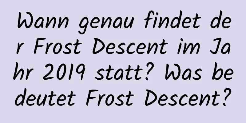 Wann genau findet der Frost Descent im Jahr 2019 statt? Was bedeutet Frost Descent?