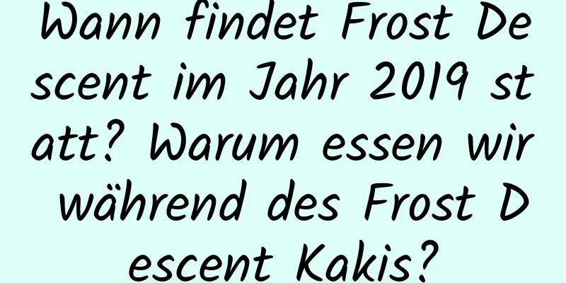 Wann findet Frost Descent im Jahr 2019 statt? Warum essen wir während des Frost Descent Kakis?