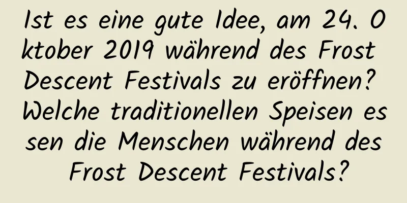 Ist es eine gute Idee, am 24. Oktober 2019 während des Frost Descent Festivals zu eröffnen? Welche traditionellen Speisen essen die Menschen während des Frost Descent Festivals?