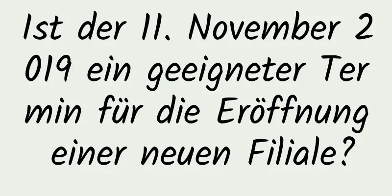 Ist der 11. November 2019 ein geeigneter Termin für die Eröffnung einer neuen Filiale?