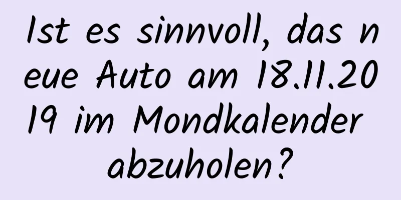 Ist es sinnvoll, das neue Auto am 18.11.2019 im Mondkalender abzuholen?