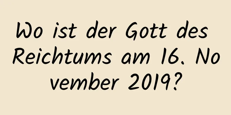 Wo ist der Gott des Reichtums am 16. November 2019?