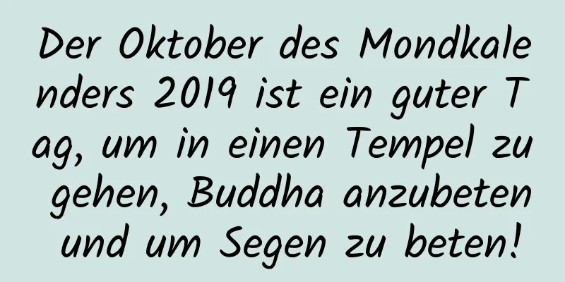 Der Oktober des Mondkalenders 2019 ist ein guter Tag, um in einen Tempel zu gehen, Buddha anzubeten und um Segen zu beten!