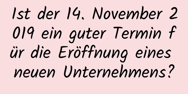 Ist der 14. November 2019 ein guter Termin für die Eröffnung eines neuen Unternehmens?