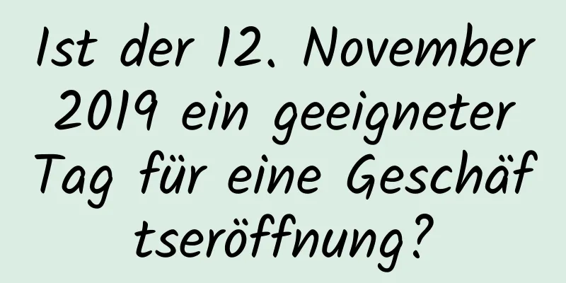 Ist der 12. November 2019 ein geeigneter Tag für eine Geschäftseröffnung?