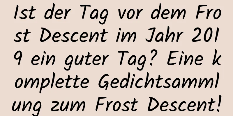 Ist der Tag vor dem Frost Descent im Jahr 2019 ein guter Tag? Eine komplette Gedichtsammlung zum Frost Descent!