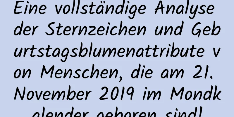 Eine vollständige Analyse der Sternzeichen und Geburtstagsblumenattribute von Menschen, die am 21. November 2019 im Mondkalender geboren sind!