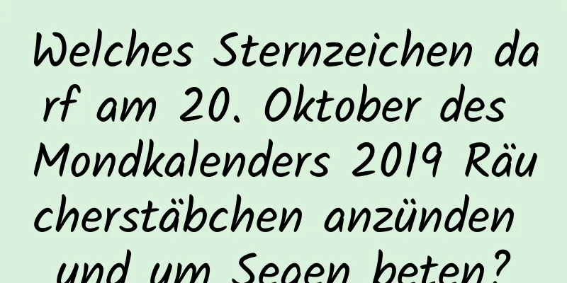 Welches Sternzeichen darf am 20. Oktober des Mondkalenders 2019 Räucherstäbchen anzünden und um Segen beten?