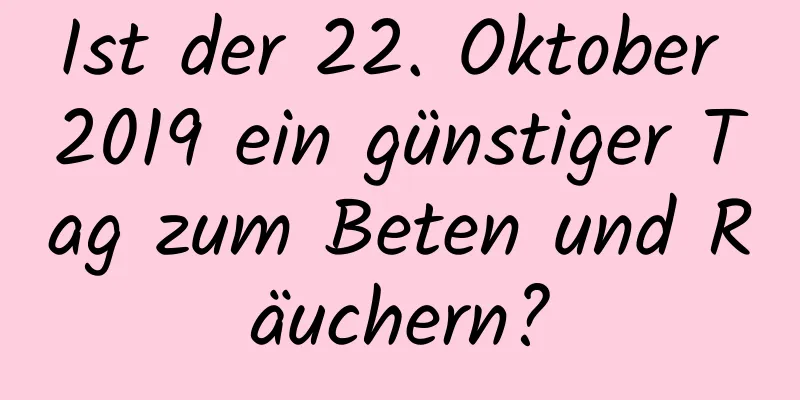 Ist der 22. Oktober 2019 ein günstiger Tag zum Beten und Räuchern?