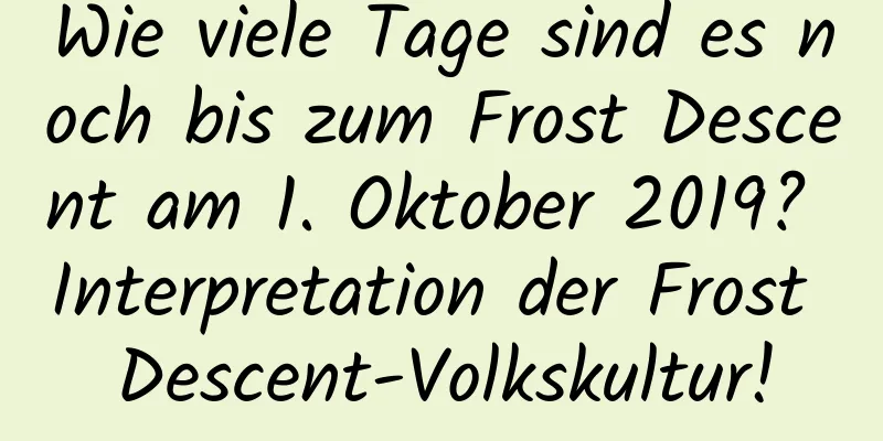 Wie viele Tage sind es noch bis zum Frost Descent am 1. Oktober 2019? Interpretation der Frost Descent-Volkskultur!