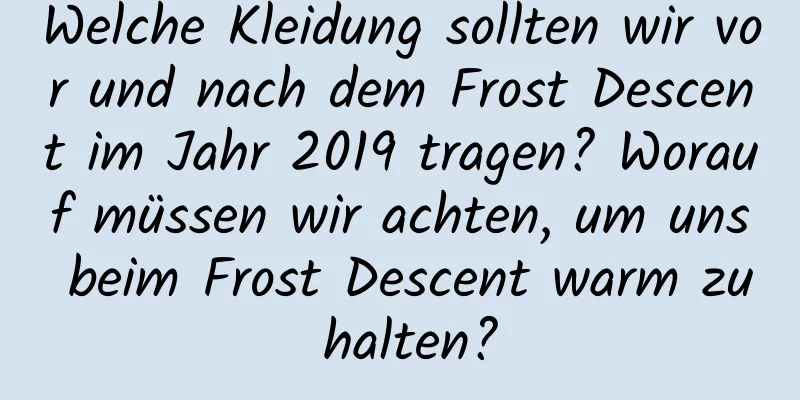 Welche Kleidung sollten wir vor und nach dem Frost Descent im Jahr 2019 tragen? Worauf müssen wir achten, um uns beim Frost Descent warm zu halten?