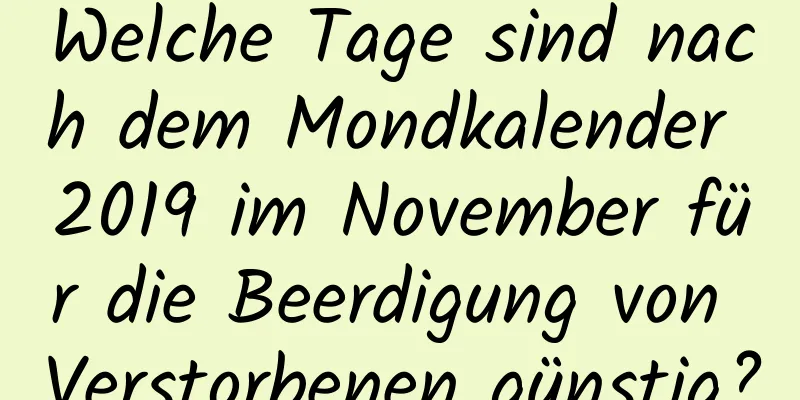 Welche Tage sind nach dem Mondkalender 2019 im November für die Beerdigung von Verstorbenen günstig?