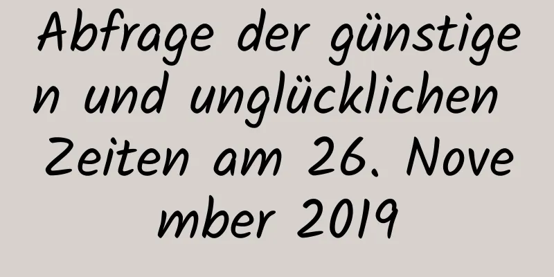 Abfrage der günstigen und unglücklichen Zeiten am 26. November 2019