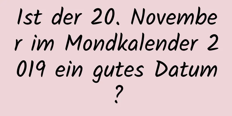 Ist der 20. November im Mondkalender 2019 ein gutes Datum?