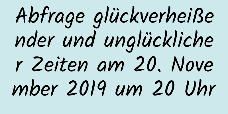 Abfrage glückverheißender und unglücklicher Zeiten am 20. November 2019 um 20 Uhr