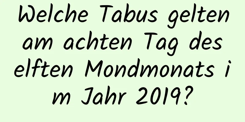 Welche Tabus gelten am achten Tag des elften Mondmonats im Jahr 2019?