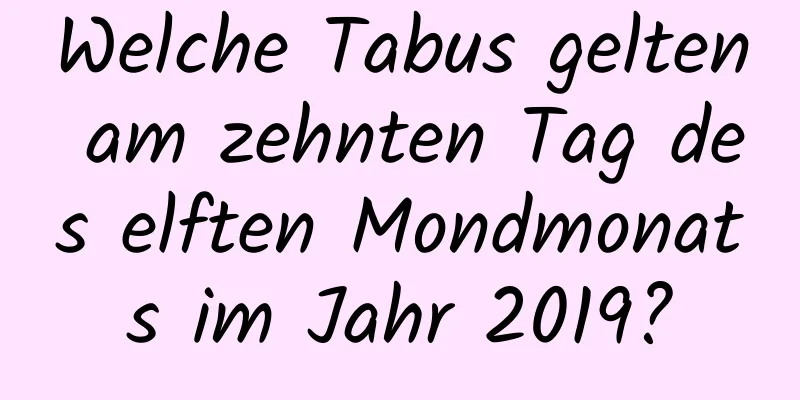 Welche Tabus gelten am zehnten Tag des elften Mondmonats im Jahr 2019?