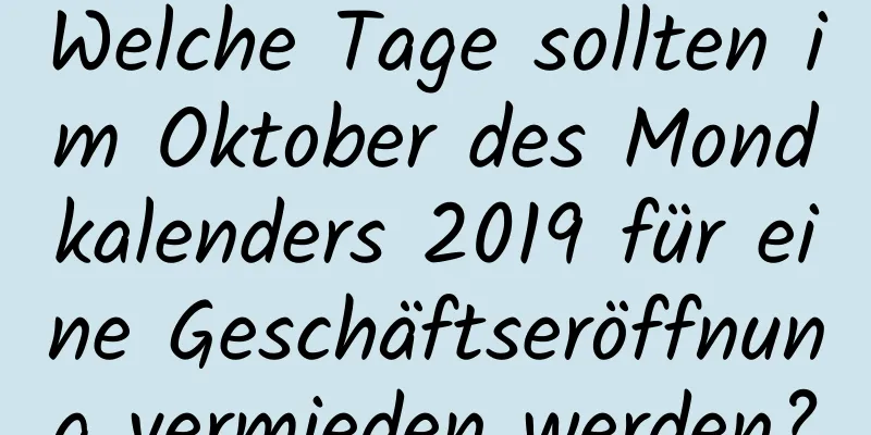 Welche Tage sollten im Oktober des Mondkalenders 2019 für eine Geschäftseröffnung vermieden werden?