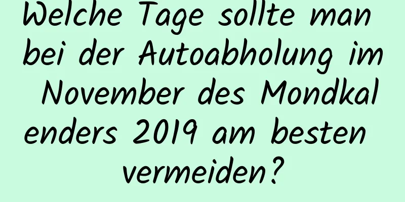 Welche Tage sollte man bei der Autoabholung im November des Mondkalenders 2019 am besten vermeiden?