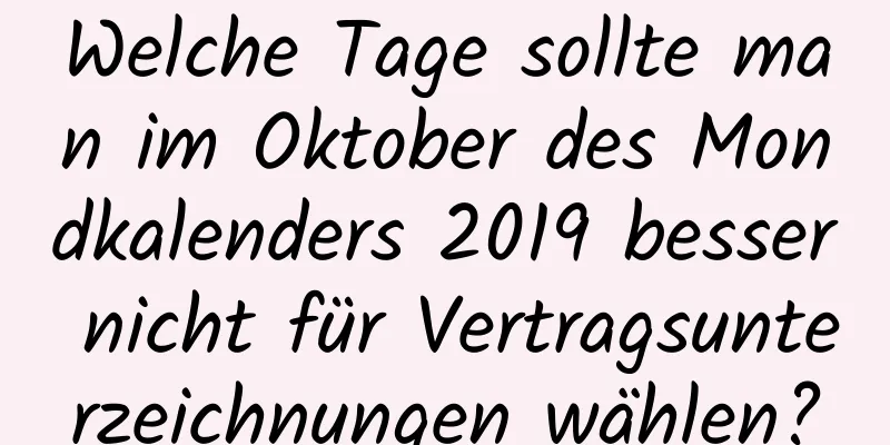 Welche Tage sollte man im Oktober des Mondkalenders 2019 besser nicht für Vertragsunterzeichnungen wählen?