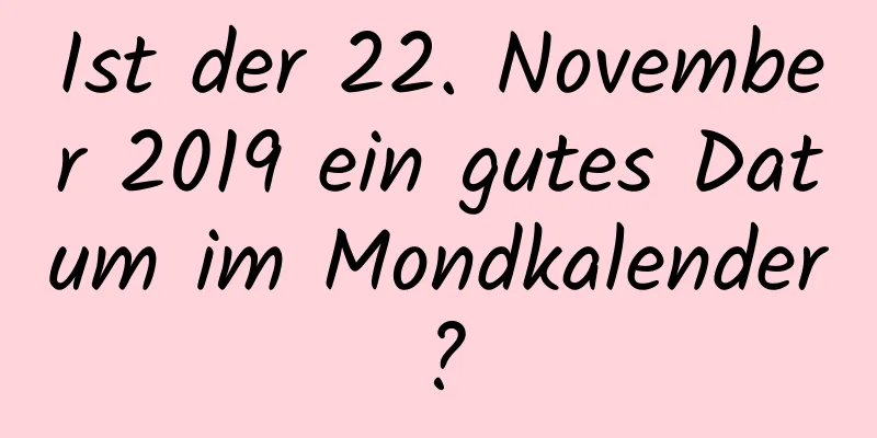 Ist der 22. November 2019 ein gutes Datum im Mondkalender?