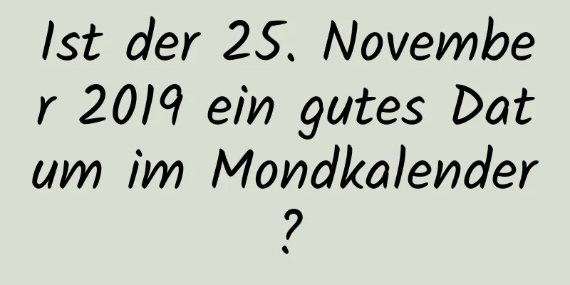 Ist der 25. November 2019 ein gutes Datum im Mondkalender?