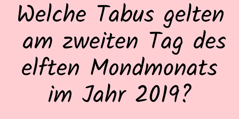 Welche Tabus gelten am zweiten Tag des elften Mondmonats im Jahr 2019?