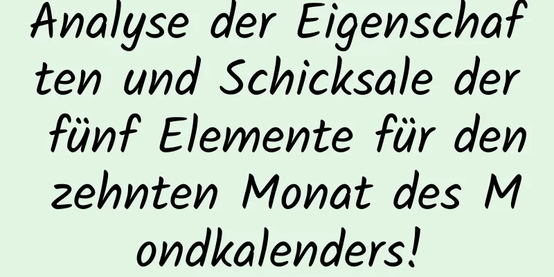 Analyse der Eigenschaften und Schicksale der fünf Elemente für den zehnten Monat des Mondkalenders!