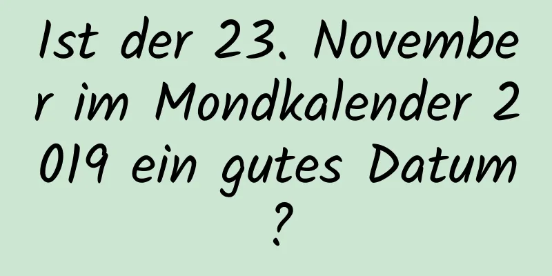 Ist der 23. November im Mondkalender 2019 ein gutes Datum?