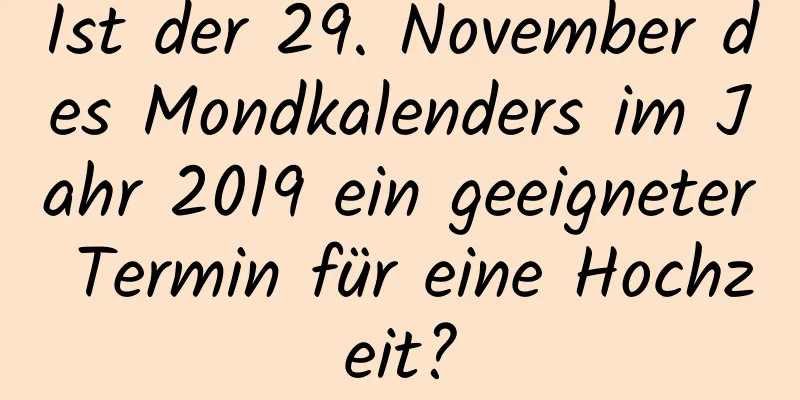 Ist der 29. November des Mondkalenders im Jahr 2019 ein geeigneter Termin für eine Hochzeit?