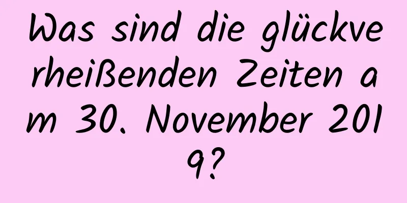 Was sind die glückverheißenden Zeiten am 30. November 2019?