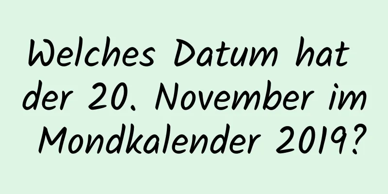 Welches Datum hat der 20. November im Mondkalender 2019?