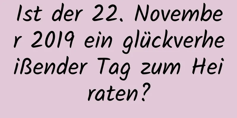 Ist der 22. November 2019 ein glückverheißender Tag zum Heiraten?