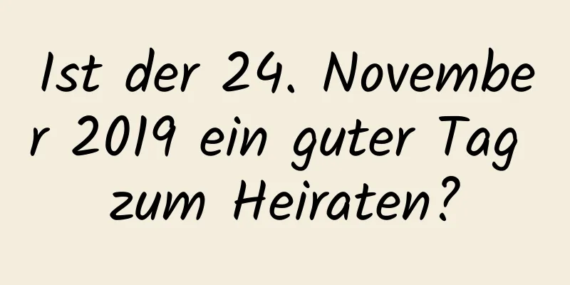 Ist der 24. November 2019 ein guter Tag zum Heiraten?