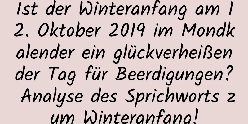 Ist der Winteranfang am 12. Oktober 2019 im Mondkalender ein glückverheißender Tag für Beerdigungen? Analyse des Sprichworts zum Winteranfang!