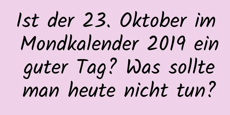 Ist der 23. Oktober im Mondkalender 2019 ein guter Tag? Was sollte man heute nicht tun?