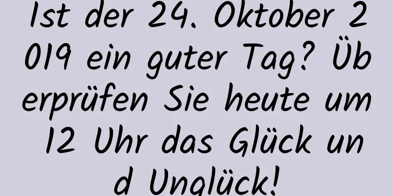 Ist der 24. Oktober 2019 ein guter Tag? Überprüfen Sie heute um 12 Uhr das Glück und Unglück!