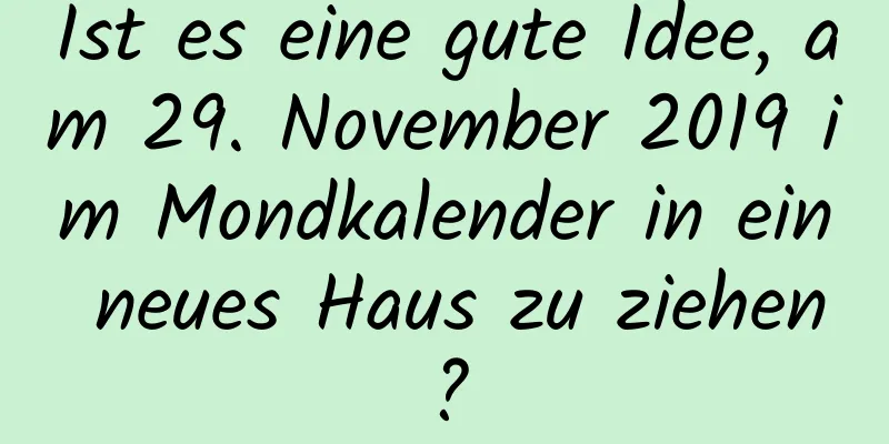 Ist es eine gute Idee, am 29. November 2019 im Mondkalender in ein neues Haus zu ziehen?