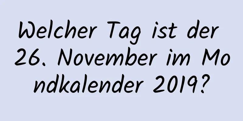 Welcher Tag ist der 26. November im Mondkalender 2019?