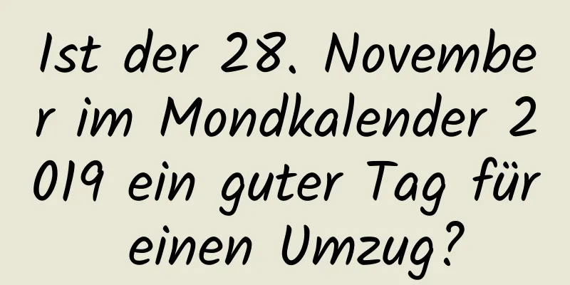 Ist der 28. November im Mondkalender 2019 ein guter Tag für einen Umzug?