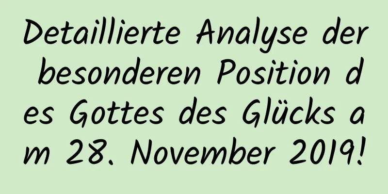 Detaillierte Analyse der besonderen Position des Gottes des Glücks am 28. November 2019!